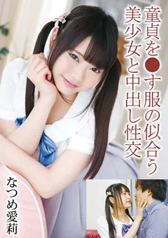 童貞を●す服の似合う美少女と中出し性交 なつめ愛莉