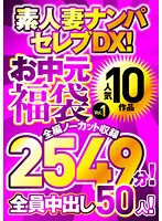素人妻ナンパセレブDX！ 【お中元福袋Vol.1】 人気10作品 全編ノーカット収録2549分！全員生中出し50人！