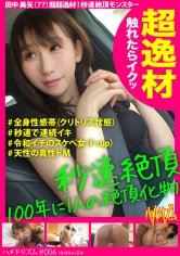 【田中美矢】【超逸材】【100年に1人の絶頂体質】【おとなのおもちゃ】【秒でイク】【問答無用のどエロ女伝説】【抱きたいカラダFカップ】触れればイッちゃう絶頂体質女！こんなにイク女は今まで見た事ない！この絶頂見逃すな！ハメドリズム♯006